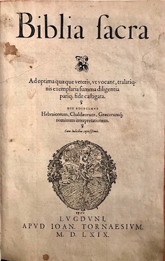   Biblia sacra ad optima quaeque veteris, ut vocant, tralationis exemplaria summa diligentia pariq; fide castigata. His adiecimus Hebraicorum, Chaldaeorum, Graecorumq; nominum intepretationem. Cum Indicibus copiosissimis 1569 Lugduni apud Ioan. Turnaesium